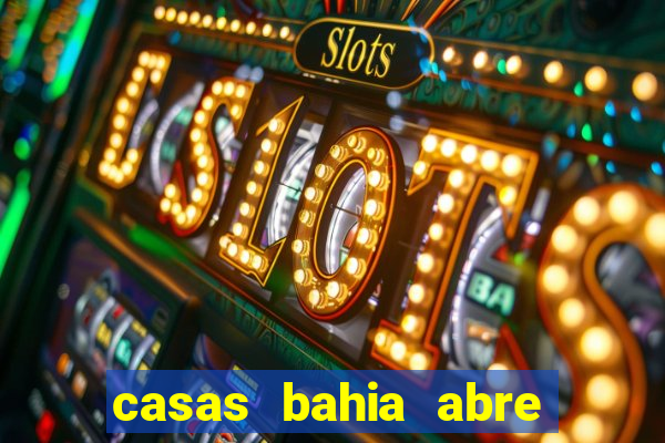 casas bahia abre no feriado